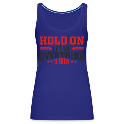 Hold On Let Me Overthink This Women’s Premium Tank Top - royal blue