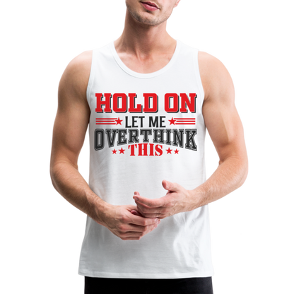 Hold On Let Me Overthink This Men’s Premium Tank - white