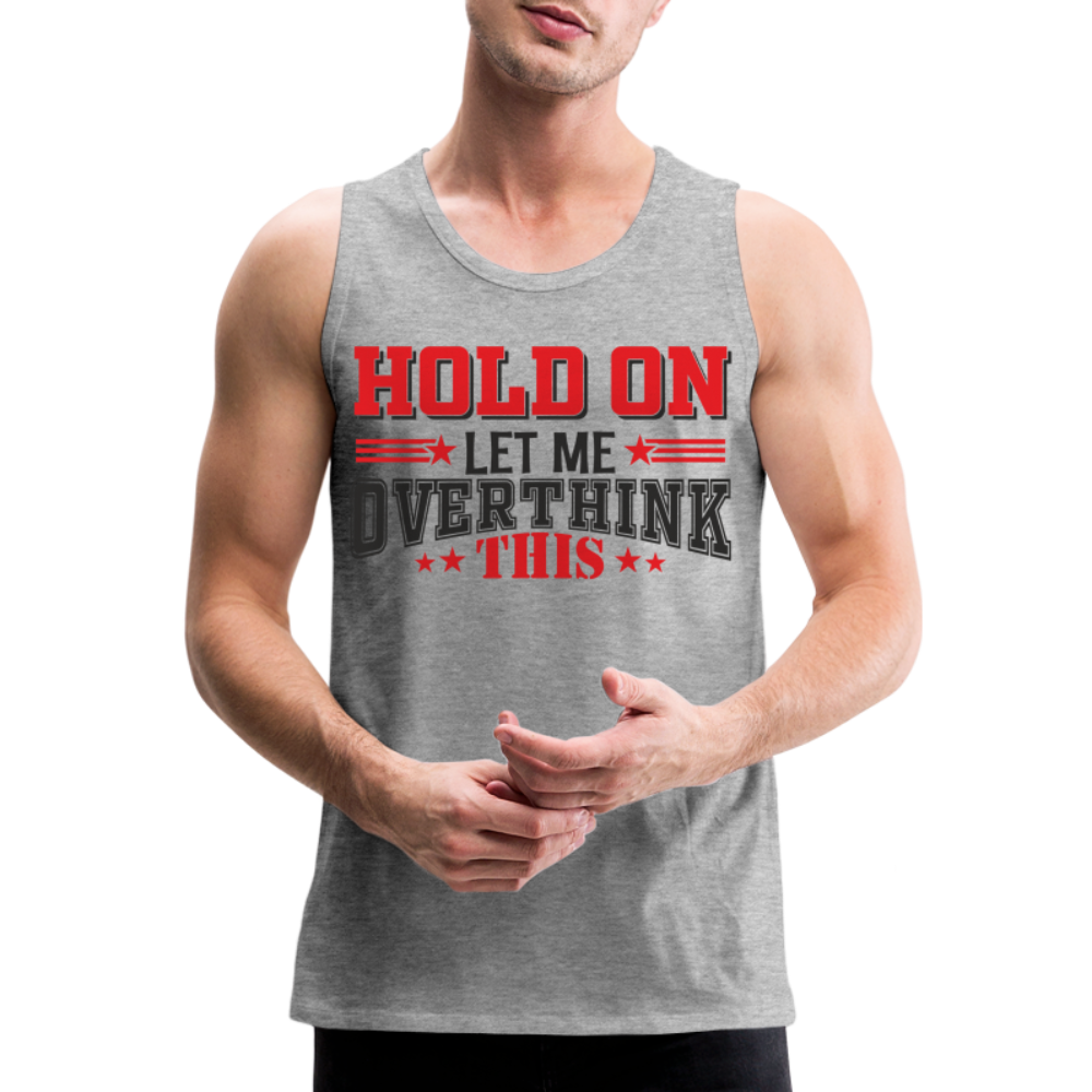 Hold On Let Me Overthink This Men’s Premium Tank - heather gray