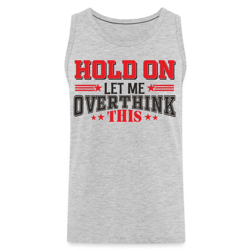 Hold On Let Me Overthink This Men’s Premium Tank - heather gray