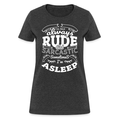 I'm Not Always Rude and Sarcastic Women's T-Shirt - heather black