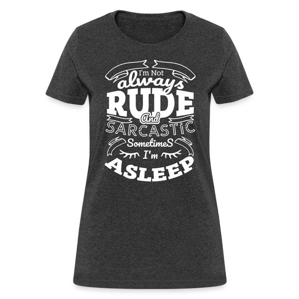 I'm Not Always Rude and Sarcastic Women's T-Shirt - heather black