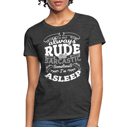 I'm Not Always Rude and Sarcastic Women's T-Shirt - heather black