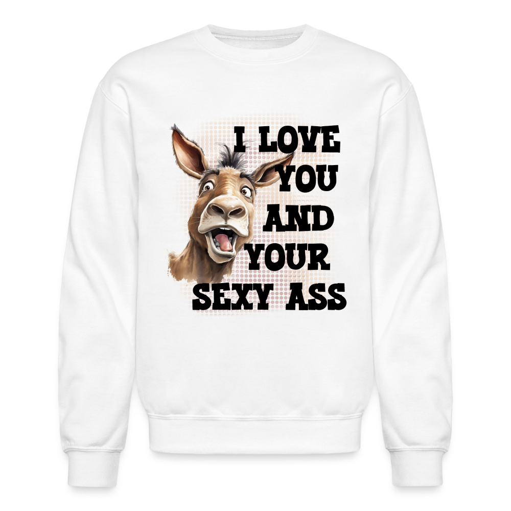 I Love You And Your Sexy Ass Sweatshirt (Donkey) - white