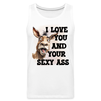 I Love You And Your Sexy Ass Men’s Premium Tank Top (Donkey) - white