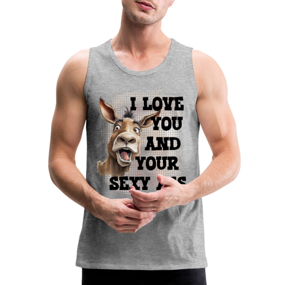I Love You And Your Sexy Ass Men’s Premium Tank Top (Donkey) - heather gray