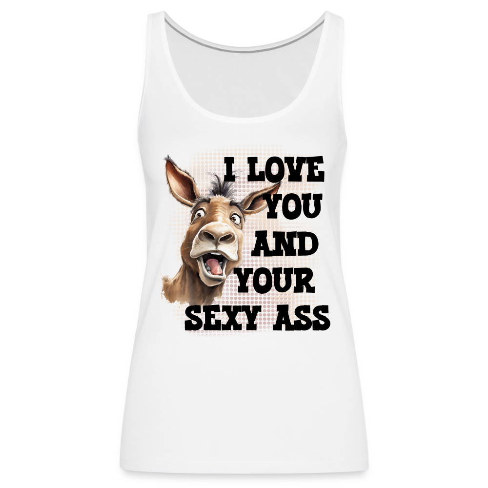 I Love You And Your Sexy Ass Women’s Premium Tank Top (Donkey) - white