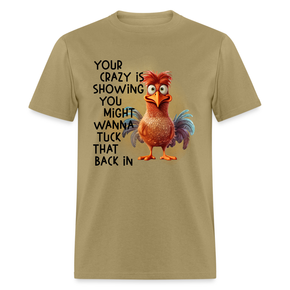 Your Crazy Is Showing You Might Want to Tuck That Back In T-Shirt - khaki