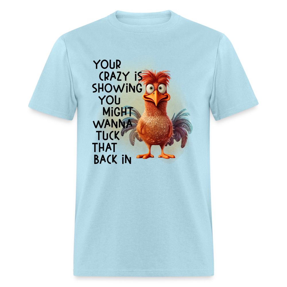 Your Crazy Is Showing You Might Want to Tuck That Back In T-Shirt - powder blue
