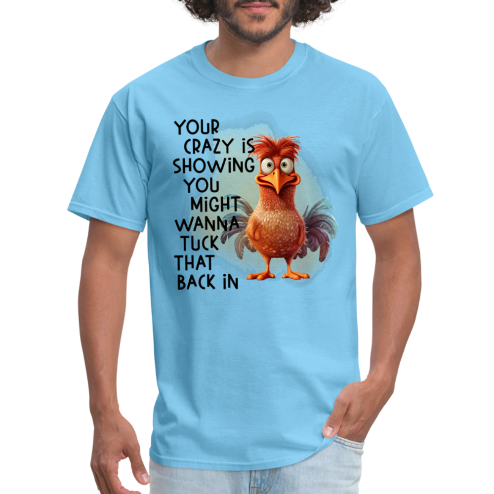 Your Crazy Is Showing You Might Want to Tuck That Back In T-Shirt - aquatic blue