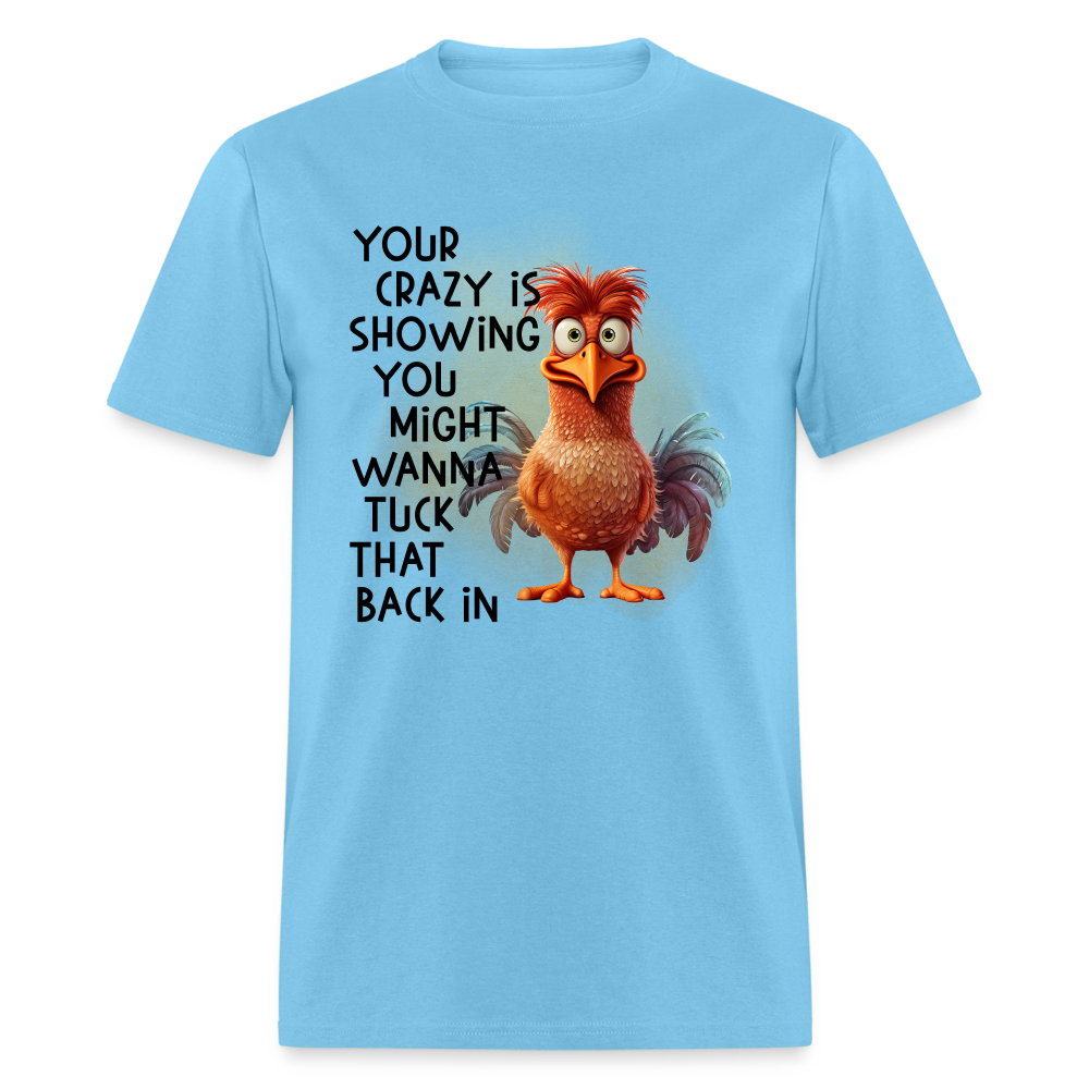 Your Crazy Is Showing You Might Want to Tuck That Back In T-Shirt - aquatic blue