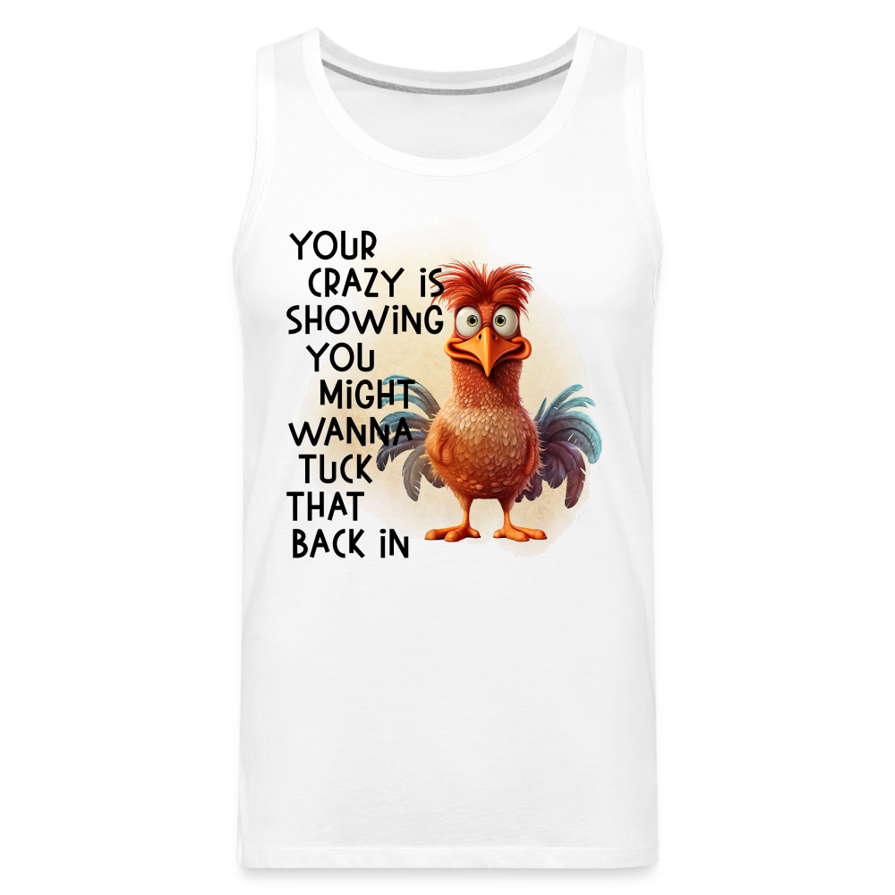 Your Crazy Is Showing You Might Want to Tuck That Back In Men’s Premium Tank Top - white
