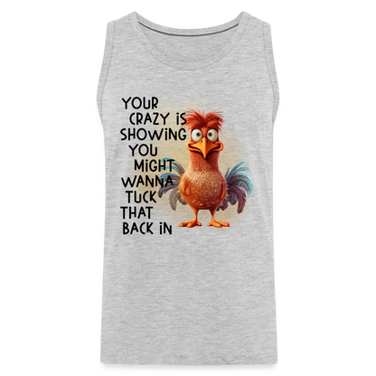Your Crazy Is Showing You Might Want to Tuck That Back In Men’s Premium Tank Top - heather gray