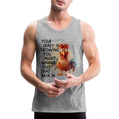 Your Crazy Is Showing You Might Want to Tuck That Back In Men’s Premium Tank Top - heather gray