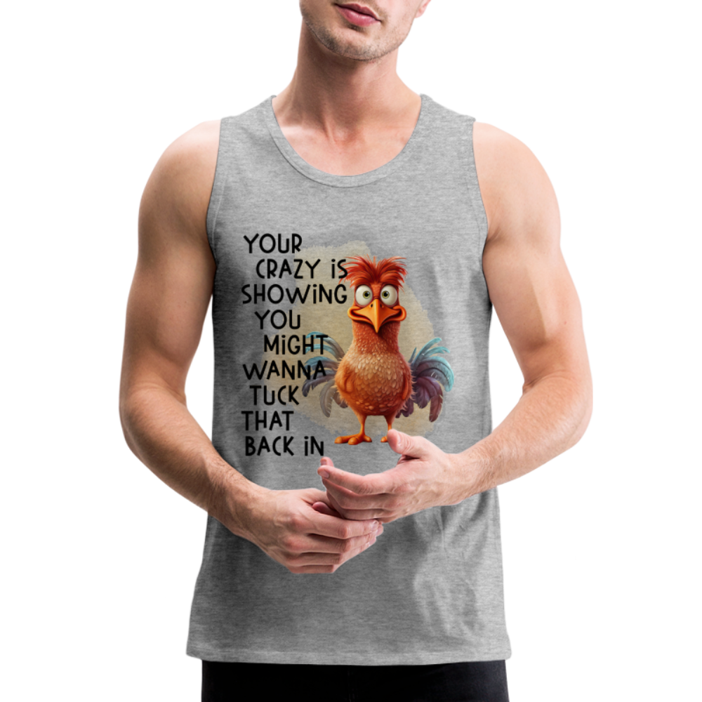 Your Crazy Is Showing You Might Want to Tuck That Back In Men’s Premium Tank Top - heather gray