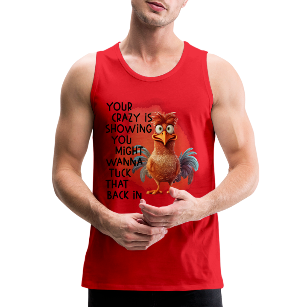 Your Crazy Is Showing You Might Want to Tuck That Back In Men’s Premium Tank Top - red