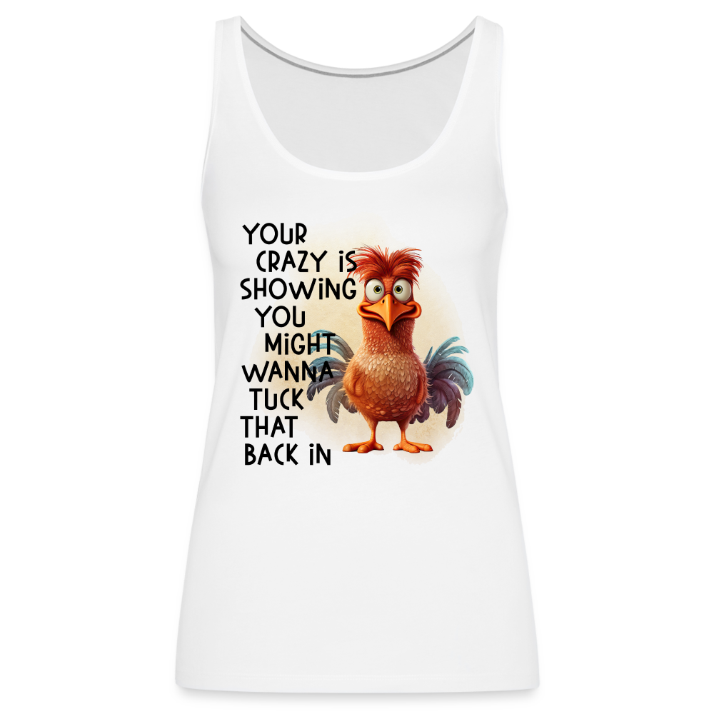 Your Crazy Is Showing You Might Want to Tuck That Back In Women’s Premium Tank Top - white