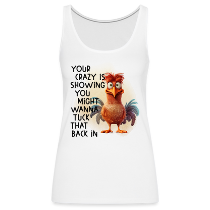 Your Crazy Is Showing You Might Want to Tuck That Back In Women’s Premium Tank Top - white