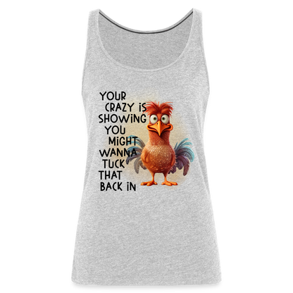Your Crazy Is Showing You Might Want to Tuck That Back In Women’s Premium Tank Top - heather gray