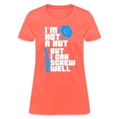 I'm Not A Nut But I Can Screw Well Women's T-Shirt - heather coral