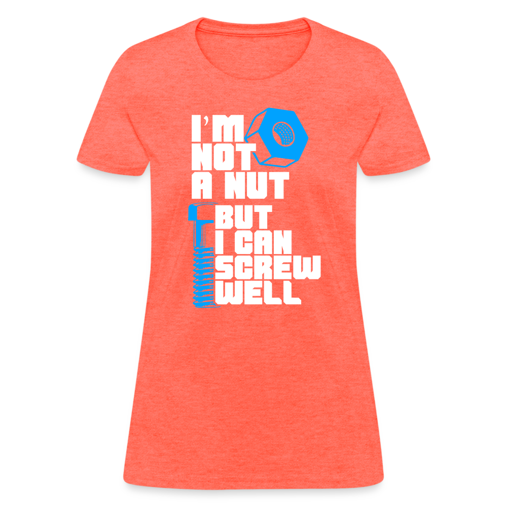 I'm Not A Nut But I Can Screw Well Women's T-Shirt - heather coral