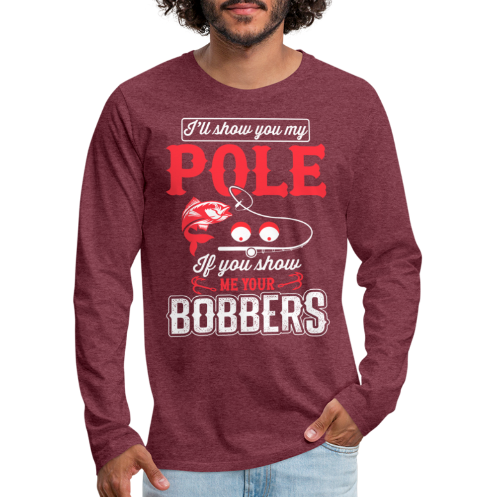 Show Me Your Bobbers Men's Premium Long Sleeve T-Shirt (Fishing) - heather burgundy