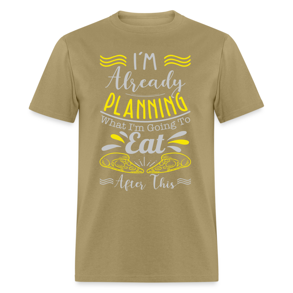 I'm Already Planning What I'm Going to Eat After This T-Shirt - khaki