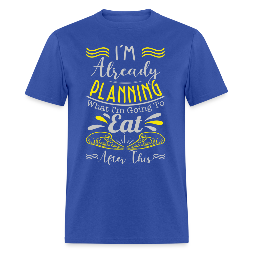 I'm Already Planning What I'm Going to Eat After This T-Shirt - royal blue