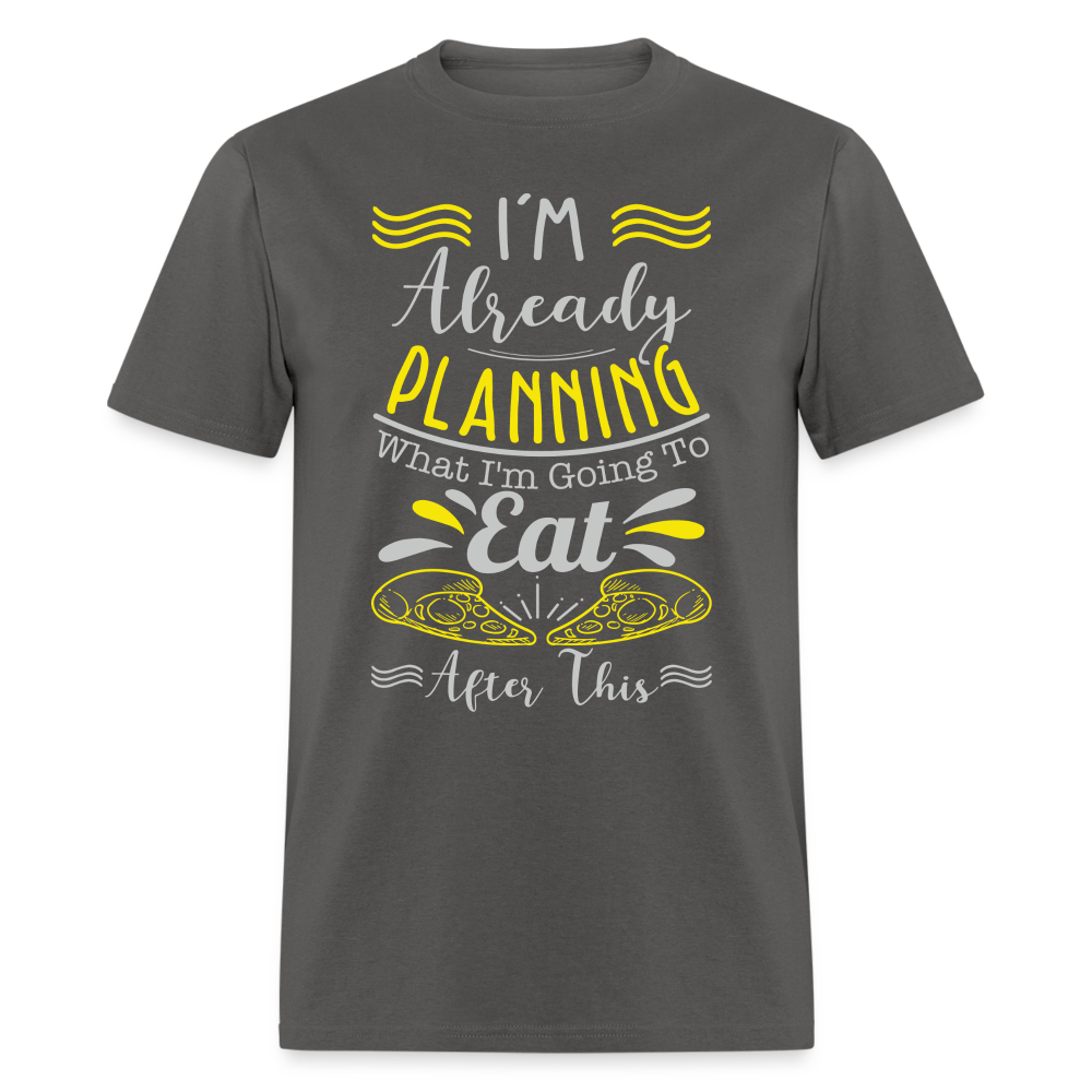 I'm Already Planning What I'm Going to Eat After This T-Shirt - charcoal