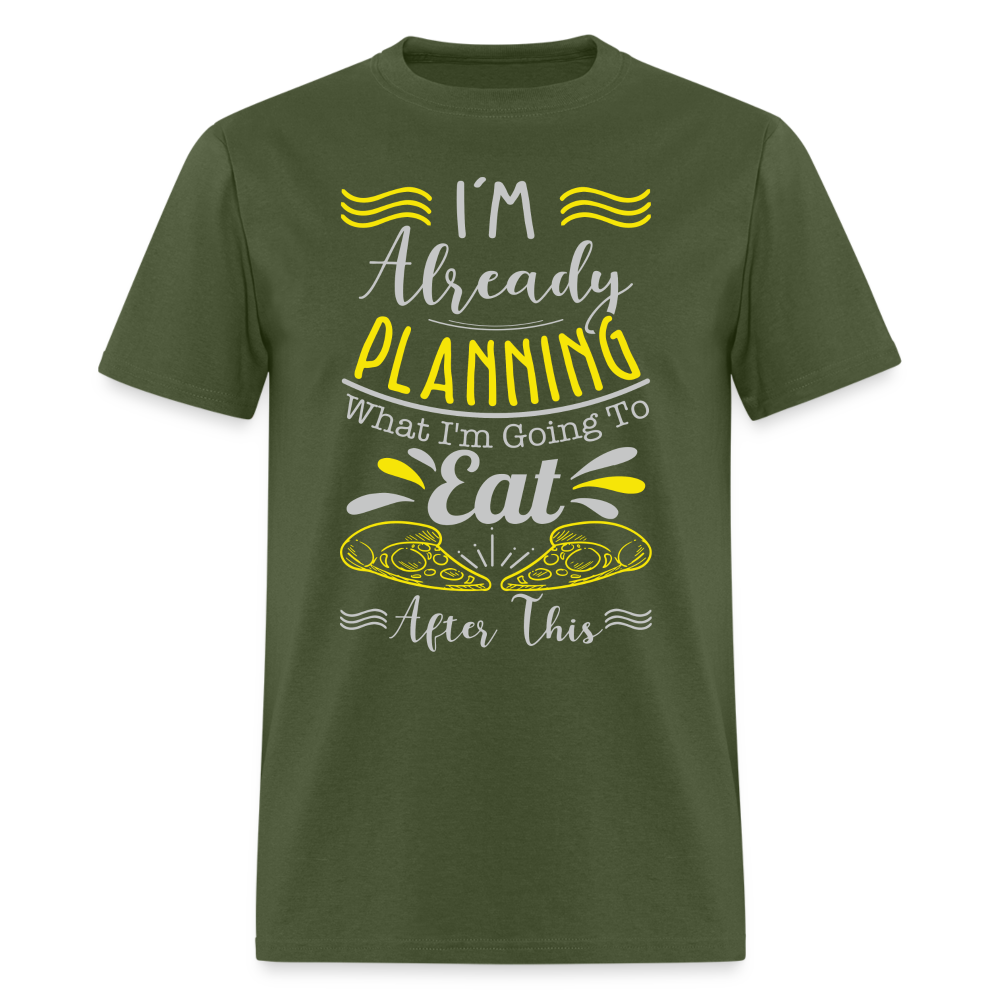 I'm Already Planning What I'm Going to Eat After This T-Shirt - military green