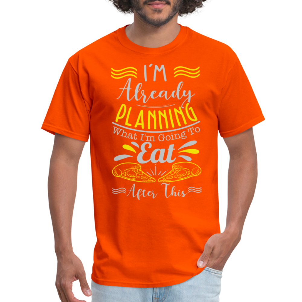 I'm Already Planning What I'm Going to Eat After This T-Shirt - orange