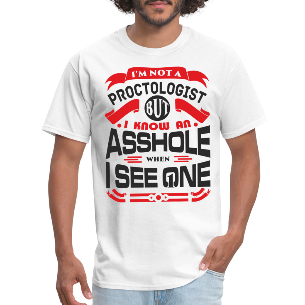 I'm Proctologist But I Know An Asshole When I See One T-Shirt - white