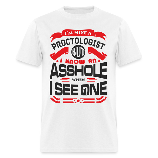I'm Proctologist But I Know An Asshole When I See One T-Shirt - white