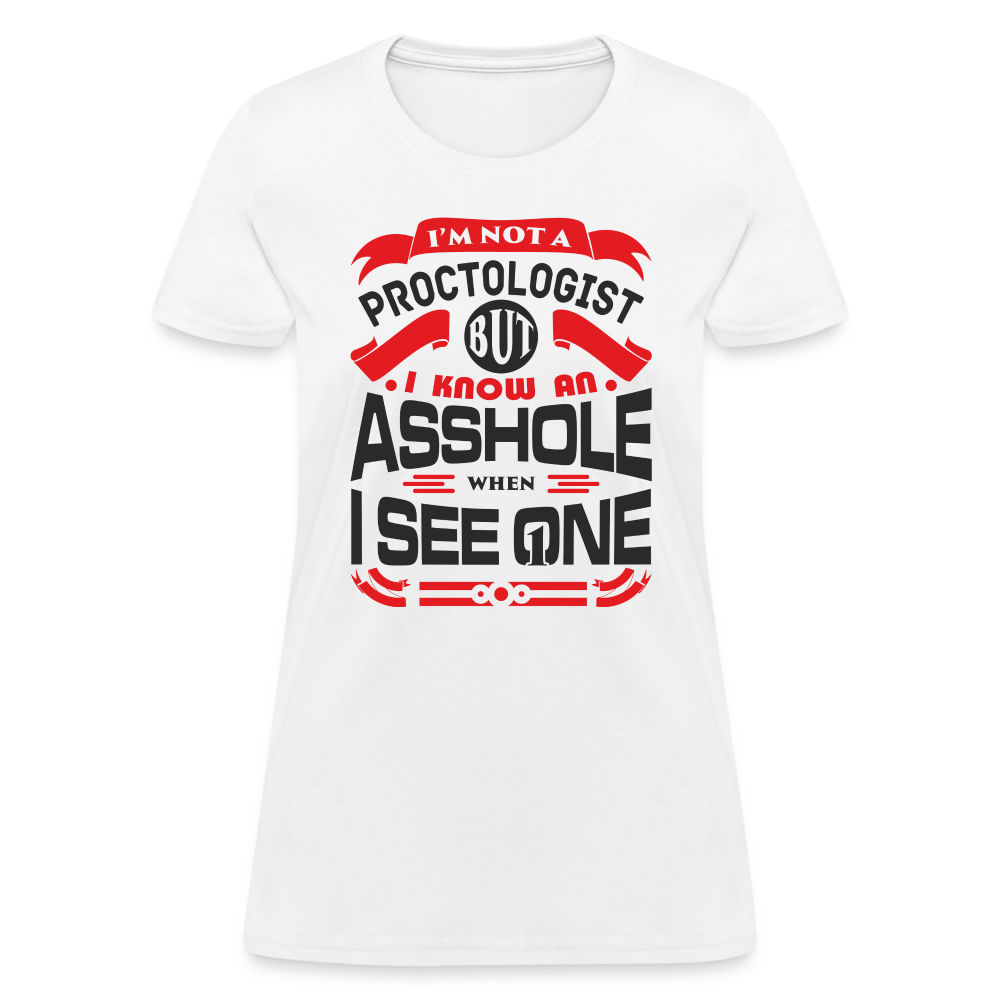I'm Proctologist But I Know An Asshole When I See One Women's T-Shirt - white