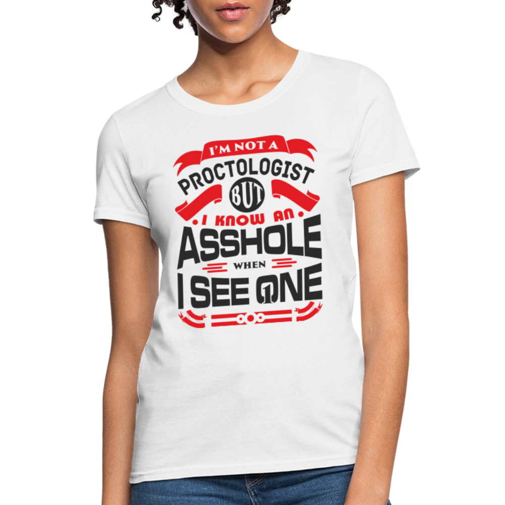 I'm Proctologist But I Know An Asshole When I See One Women's T-Shirt - white
