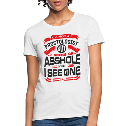 I'm Proctologist But I Know An Asshole When I See One Women's T-Shirt - white