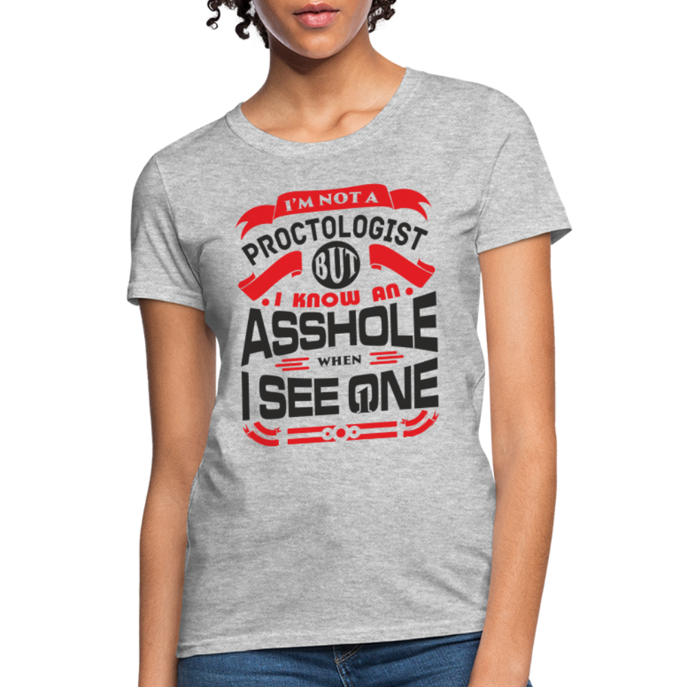 I'm Proctologist But I Know An Asshole When I See One Women's T-Shirt - heather gray