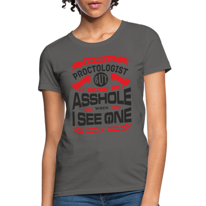 I'm Proctologist But I Know An Asshole When I See One Women's T-Shirt - charcoal