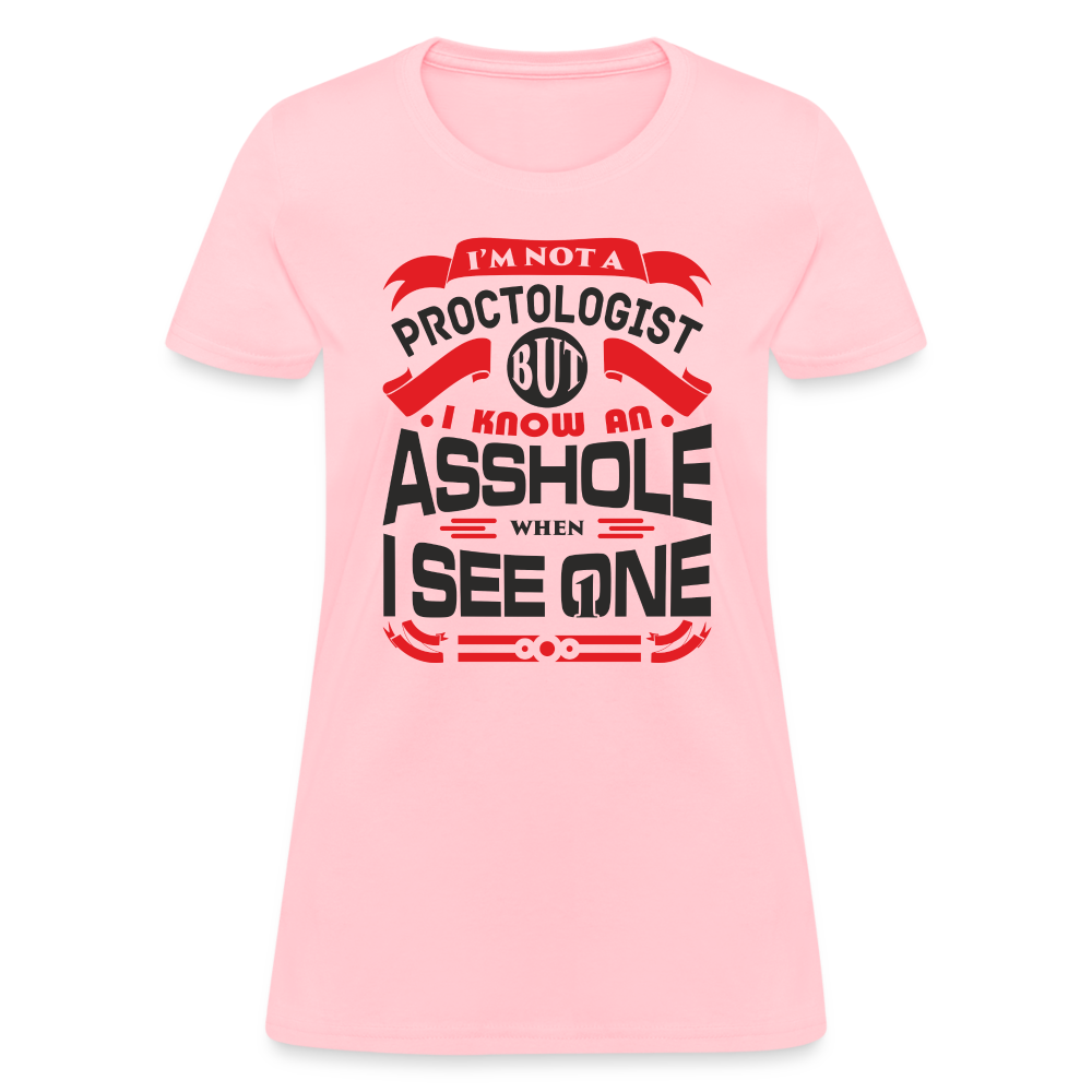 I'm Proctologist But I Know An Asshole When I See One Women's T-Shirt - pink