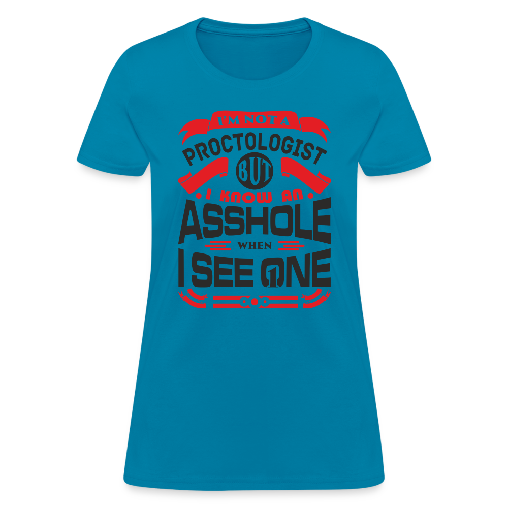 I'm Proctologist But I Know An Asshole When I See One Women's T-Shirt - turquoise