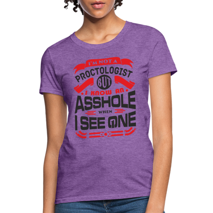 I'm Proctologist But I Know An Asshole When I See One Women's T-Shirt - purple heather