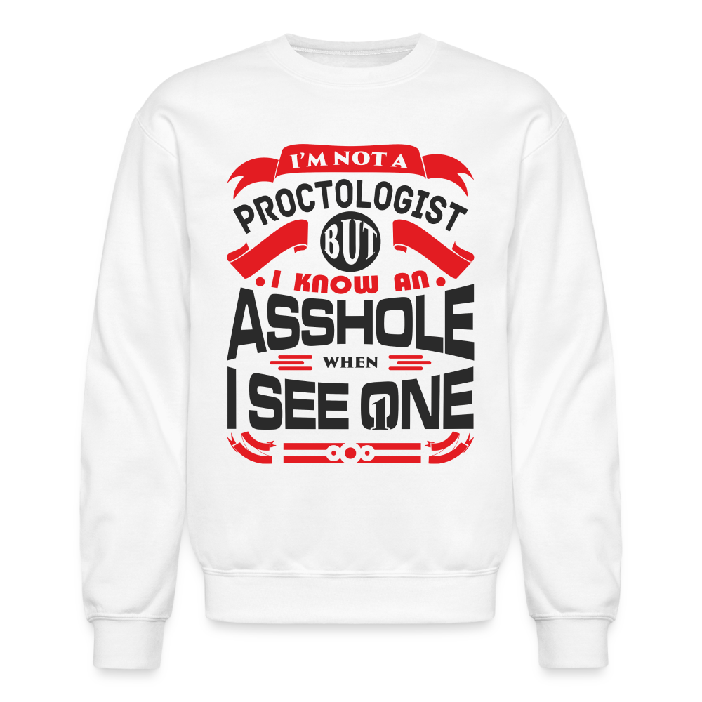 I'm Proctologist But I Know An Asshole When I See One Sweatshirt - white