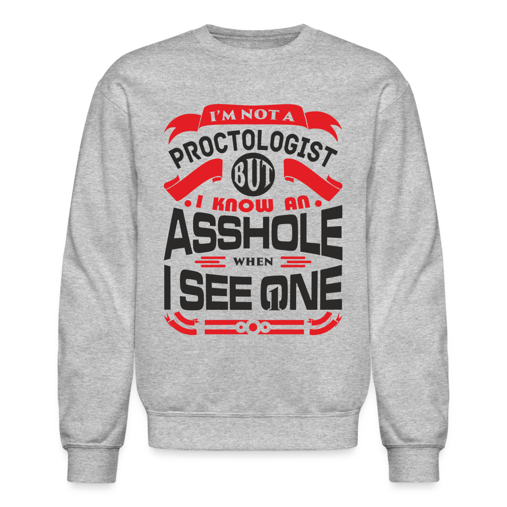I'm Proctologist But I Know An Asshole When I See One Sweatshirt - heather gray