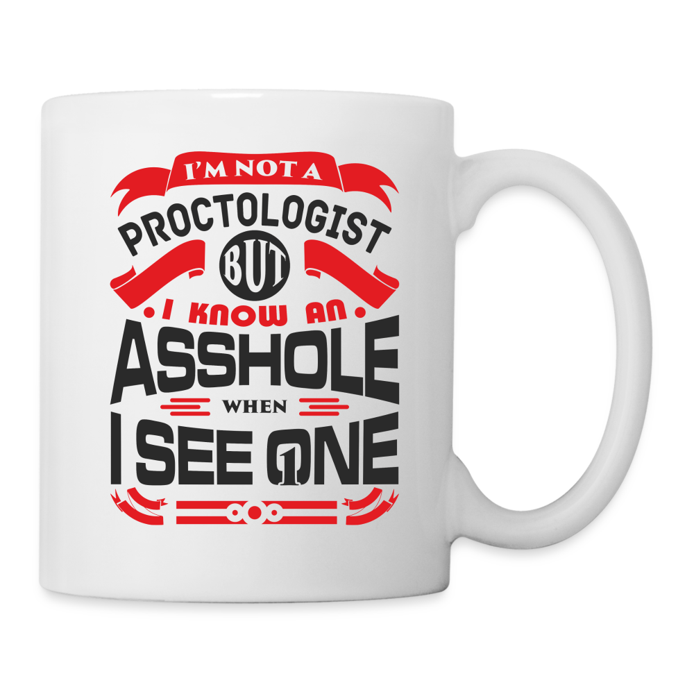 I'm Not A Proctologist But I Know An Asshole When I See One Coffee Mug - white