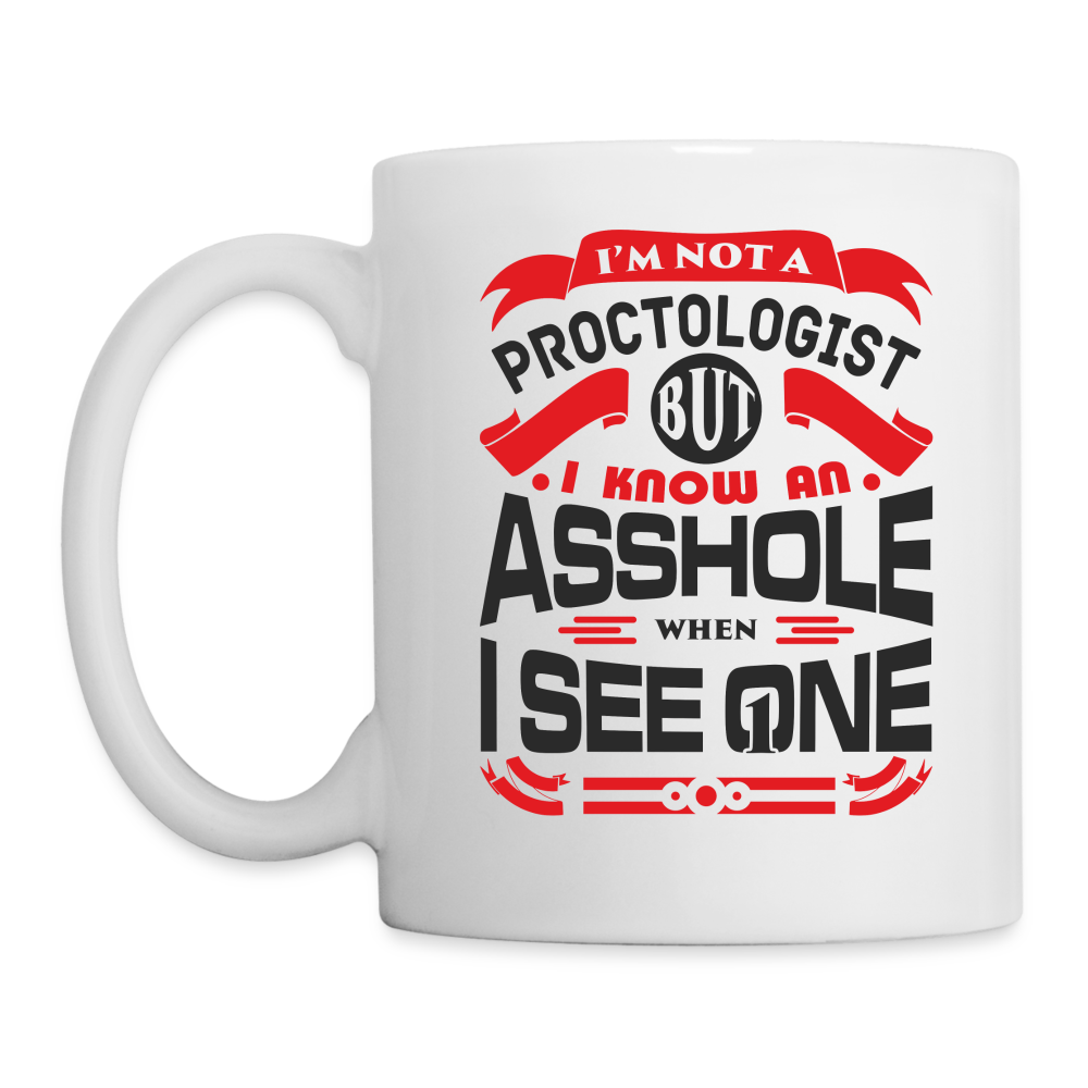 I'm Not A Proctologist But I Know An Asshole When I See One Coffee Mug - white