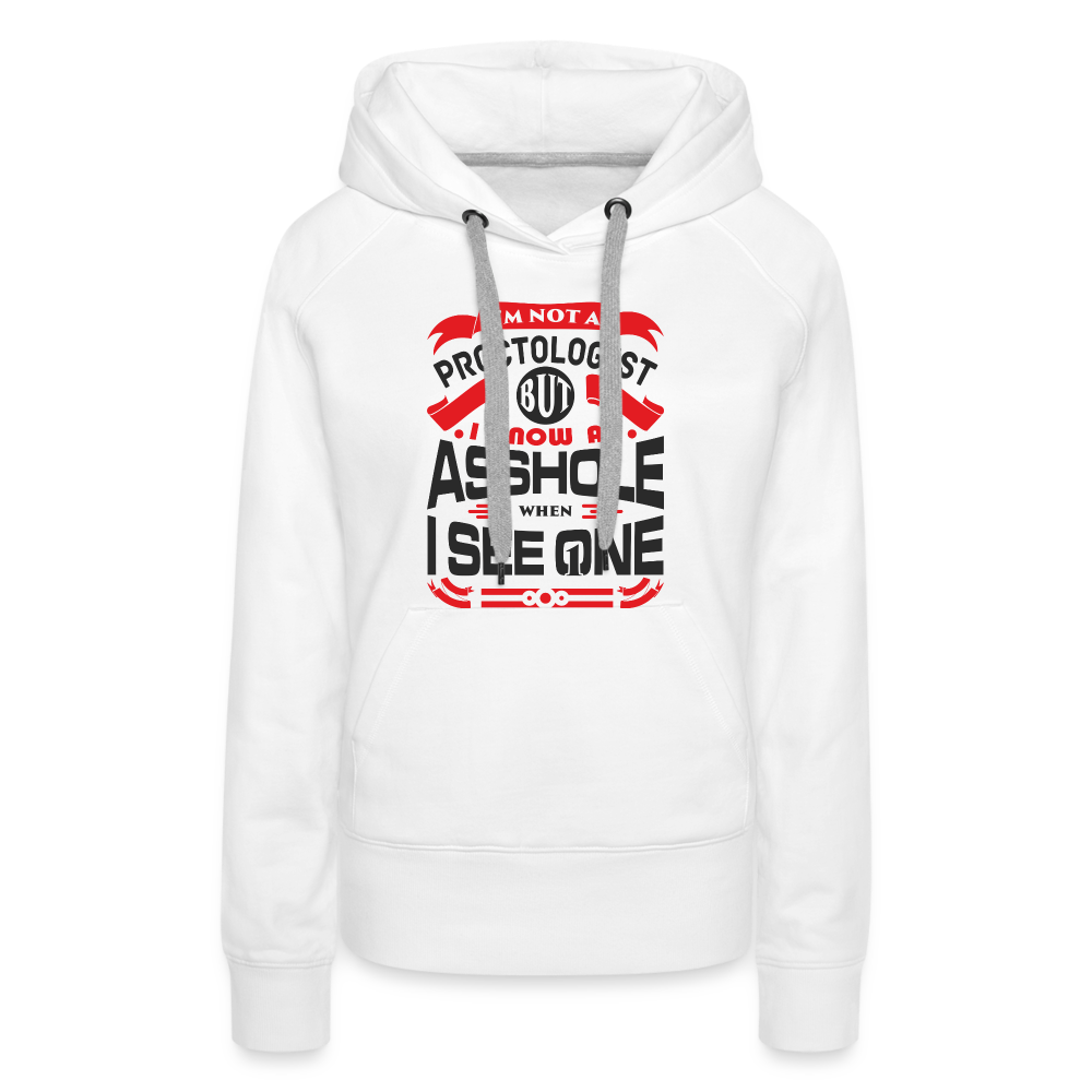 I Know An Asshole When I See One Women’s Premium Hoodie - white