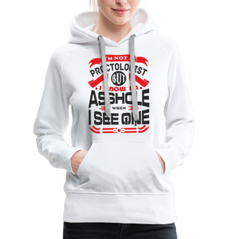 I Know An Asshole When I See One Women’s Premium Hoodie - white