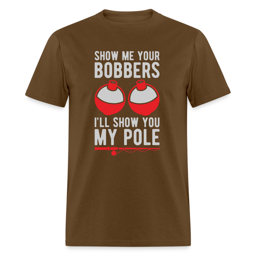 Show Me Your Bobbers I'll Show You My Pole T-Shirt - brown