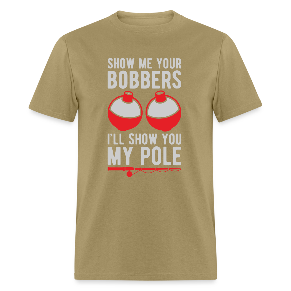 Show Me Your Bobbers I'll Show You My Pole T-Shirt - khaki