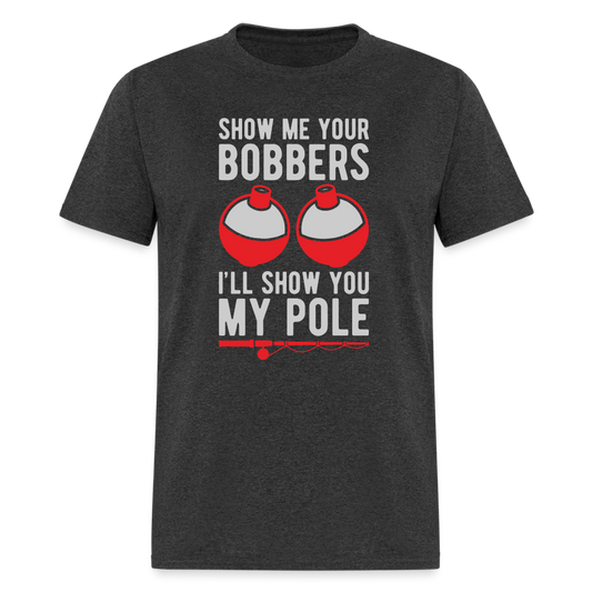 Show Me Your Bobbers I'll Show You My Pole T-Shirt - heather black